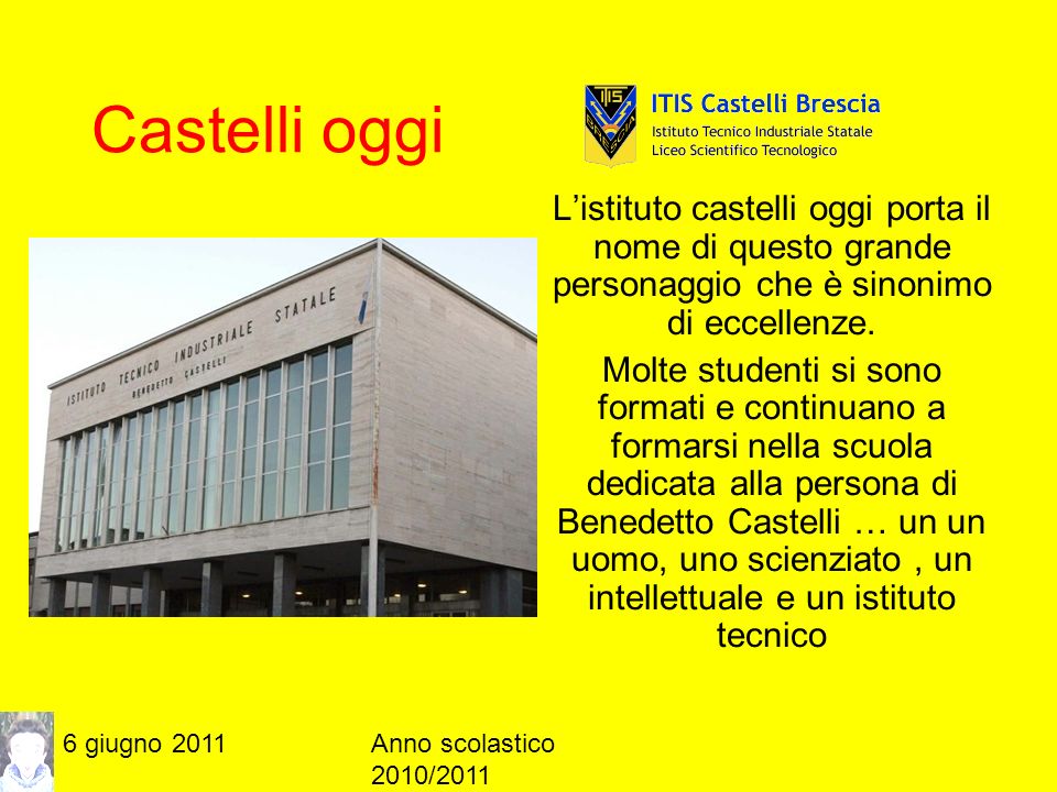 6 giugno 2011Anno scolastico 2010/2011 Castelli oggi Listituto castelli oggi porta il nome di questo grande personaggio che è sinonimo di eccellenze.