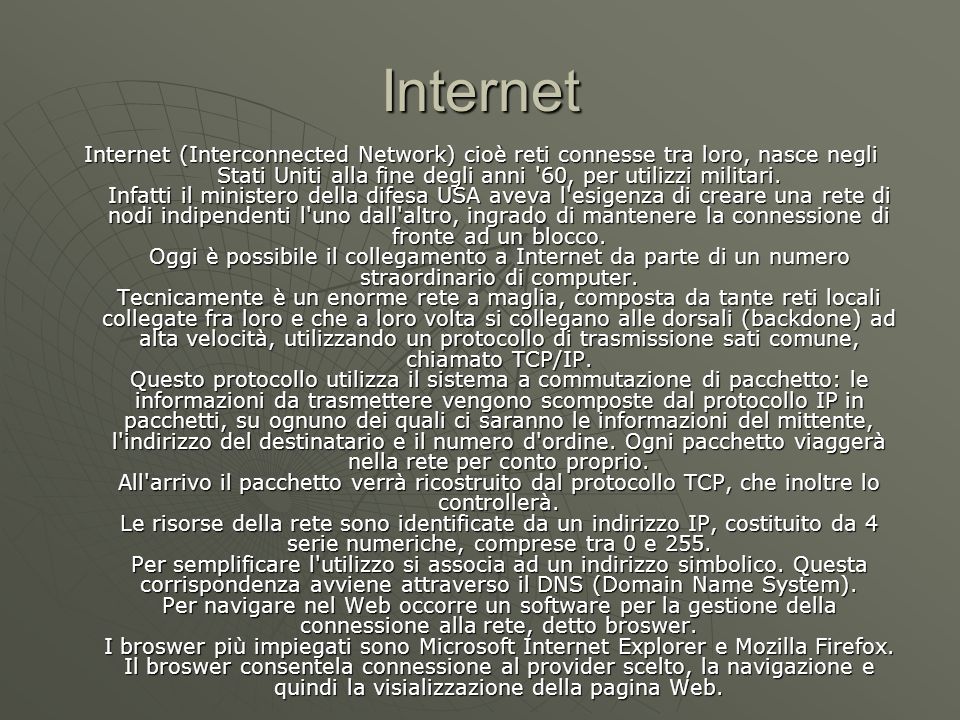 Internet Internet (Interconnected Network) cioè reti connesse tra loro, nasce negli Stati Uniti alla fine degli anni 60, per utilizzi militari.