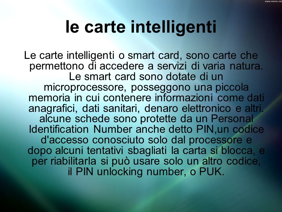 le carte intelligenti Le carte intelligenti o smart card, sono carte che permettono di accedere a servizi di varia natura.