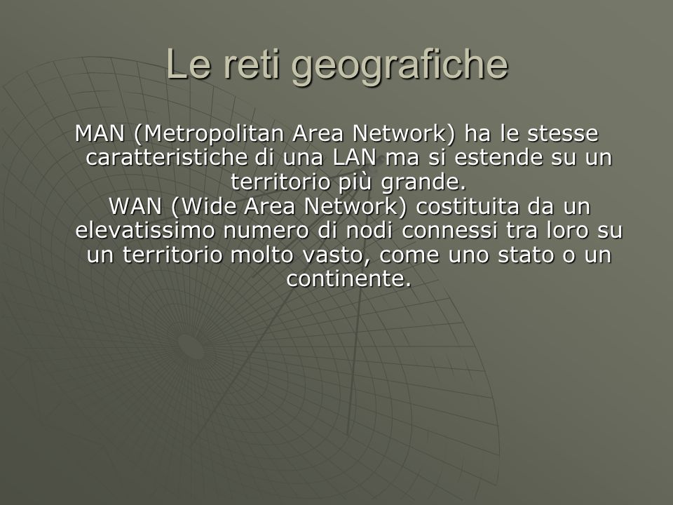 Le reti geografiche MAN (Metropolitan Area Network) ha le stesse caratteristiche di una LAN ma si estende su un territorio più grande.