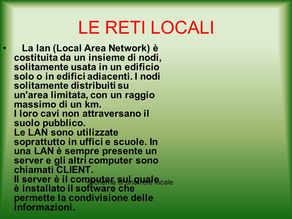 LE RETI LOCALI La lan (Local Area Network) è costituita da un insieme di nodi, solitamente usata in un edificio solo o in edifici adiacenti.