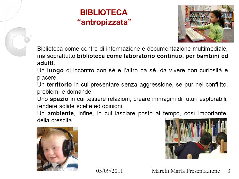 05/09/2011Marchi Marta Presentazione Biblioteca come centro di informazione e documentazione multimediale, ma soprattutto biblioteca come laboratorio continuo, per bambini ed adulti.