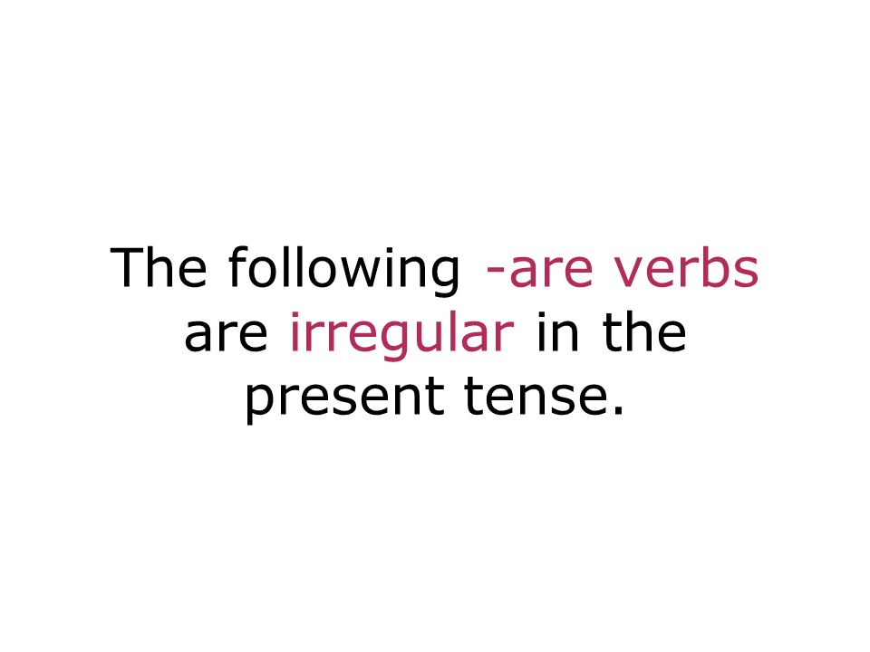 The following -are verbs are irregular in the present tense.