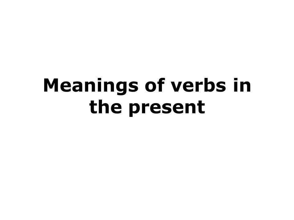 Meanings of verbs in the present