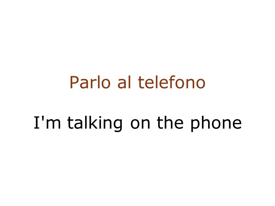 Parlo al telefono I m talking on the phone