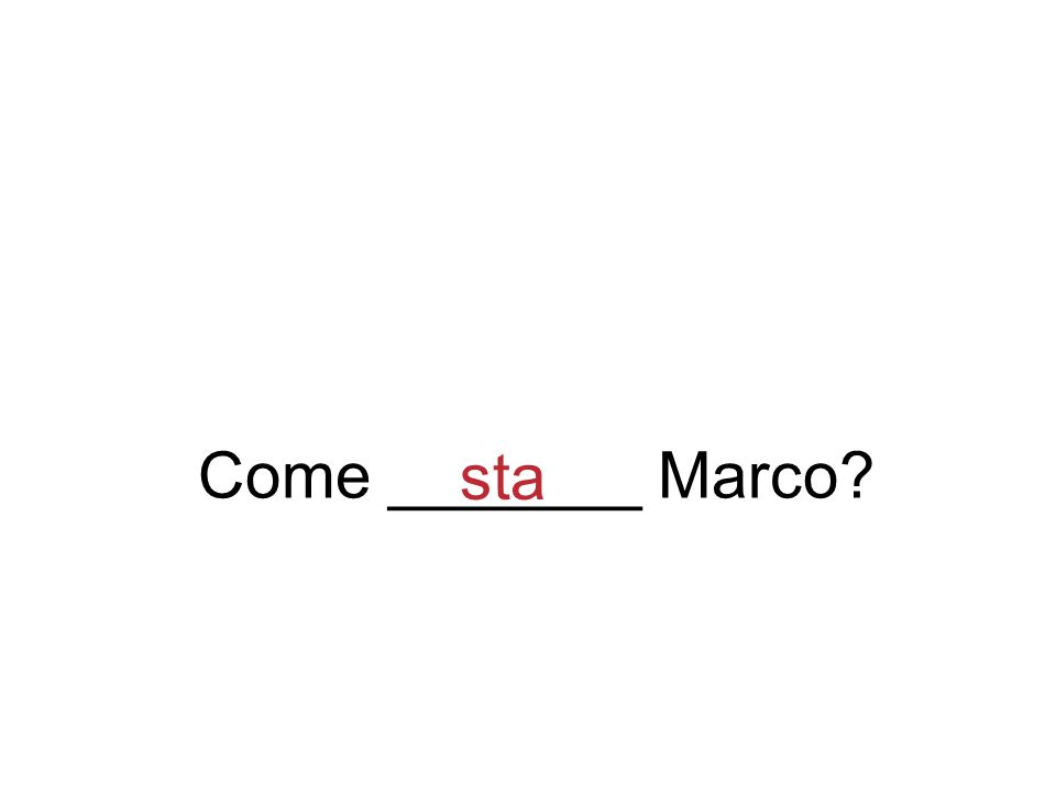Come _______ Marco sta