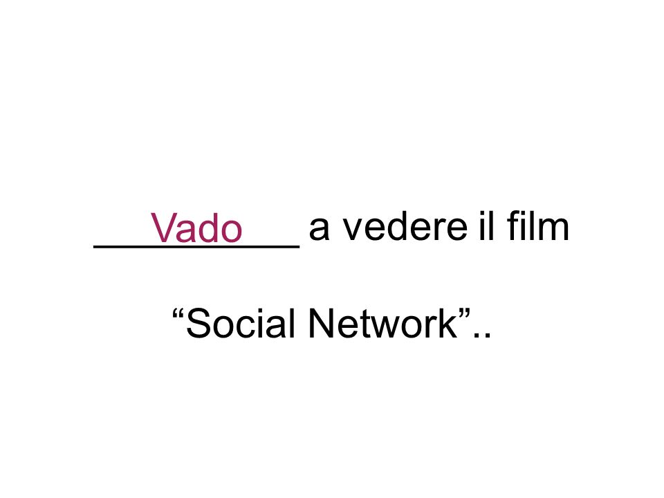 _________ a vedere il film Social Network.. Vado