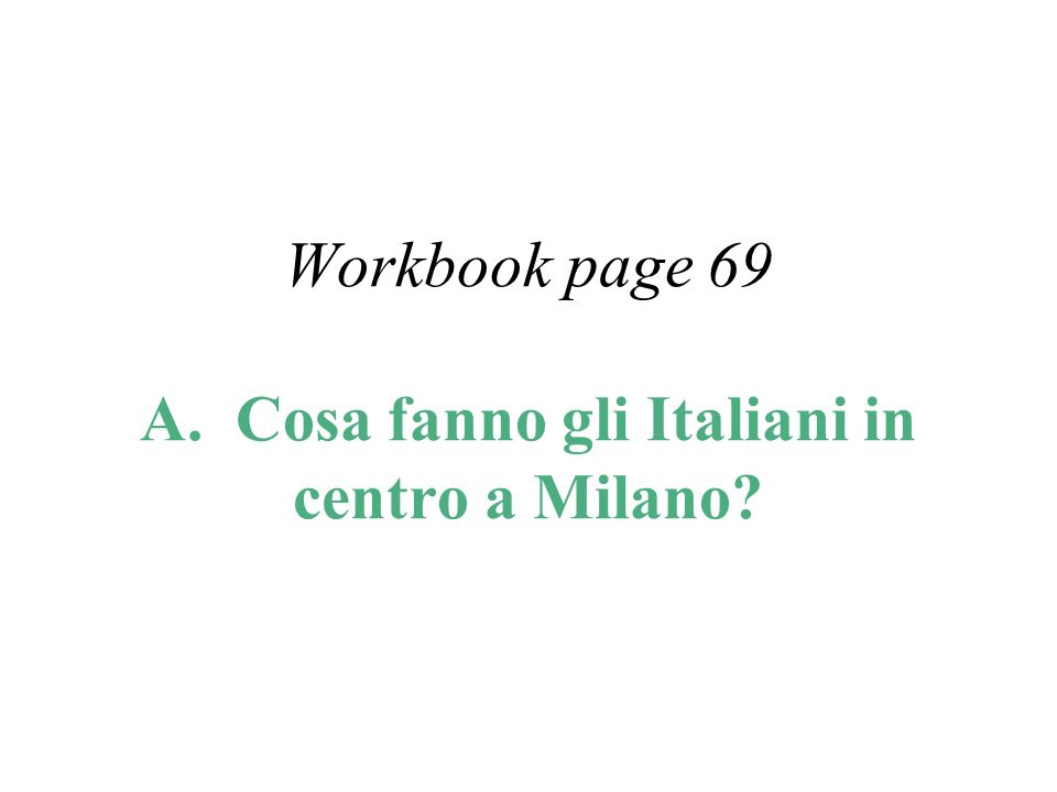 Workbook page 69 A. Cosa fanno gli Italiani in centro a Milano