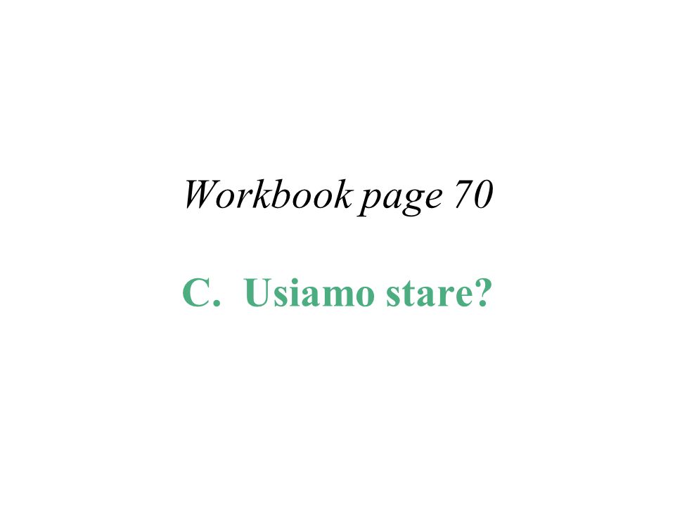Workbook page 70 C. Usiamo stare