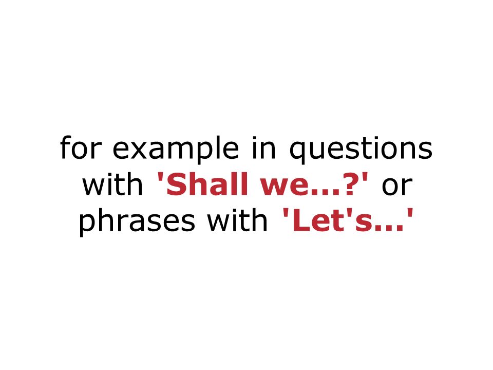 for example in questions with Shall we... or phrases with Let s...