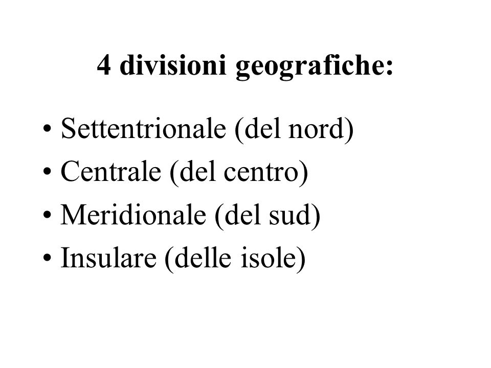 4 divisioni geografiche: Settentrionale (del nord) Centrale (del centro) Meridionale (del sud) Insulare (delle isole)