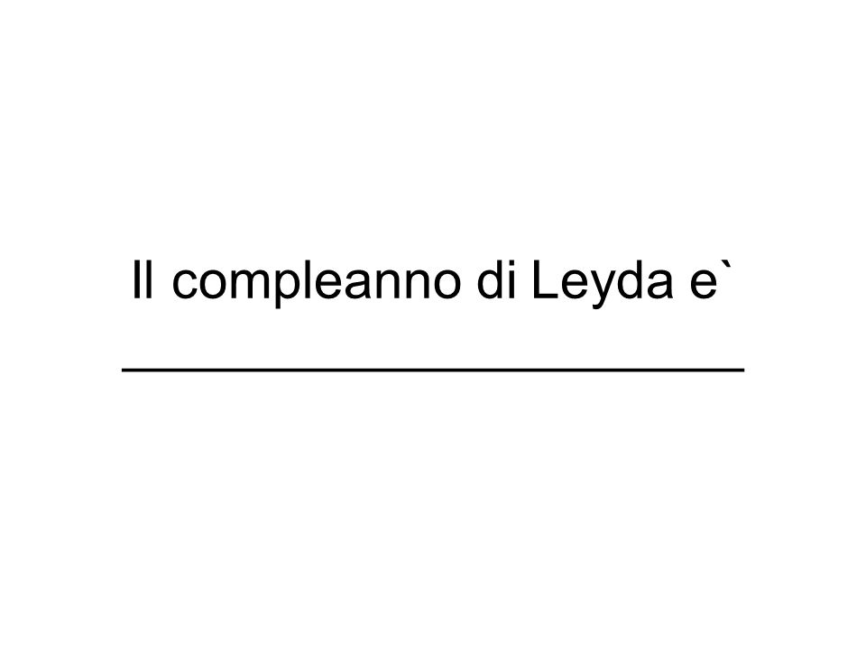 Il compleanno di Leyda e` _____________________