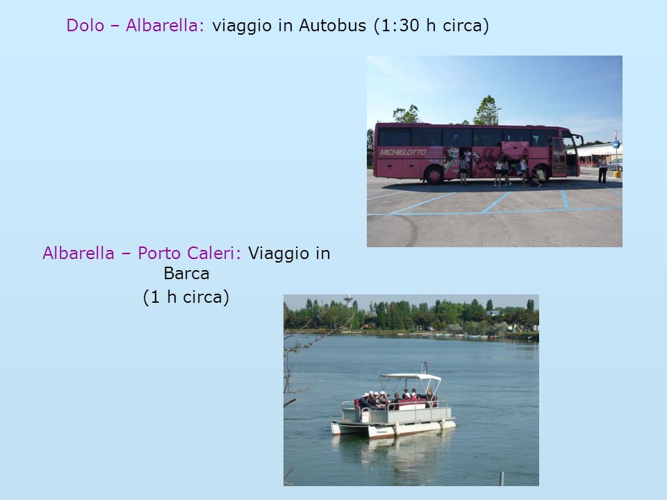 Dolo – Albarella: viaggio in Autobus (1:30 h circa) Albarella – Porto Caleri: Viaggio in Barca (1 h circa)