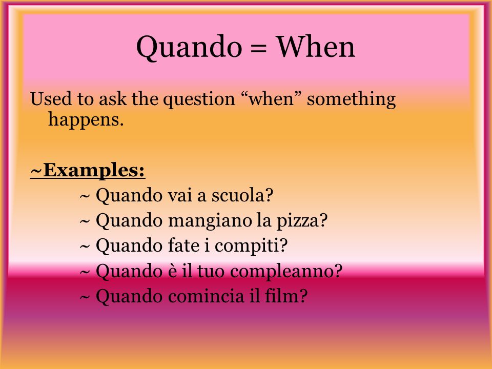 Quando = When Used to ask the question when something happens.