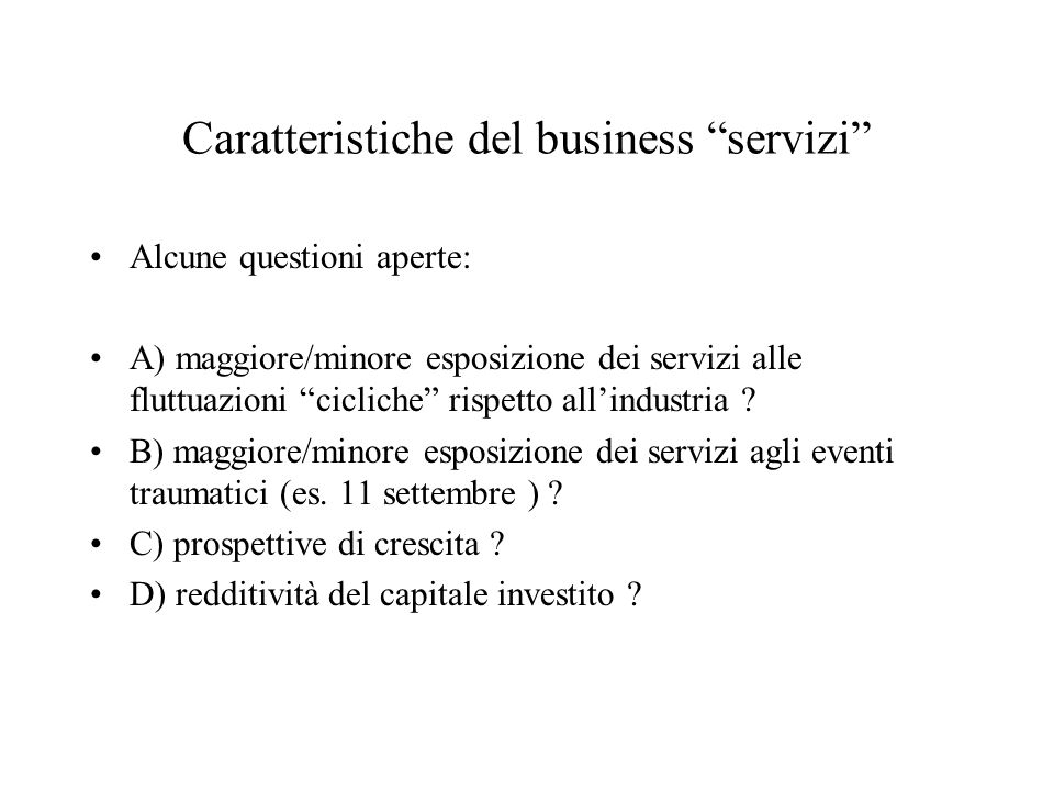 Caratteristiche del business servizi Alcune questioni aperte: A) maggiore/minore esposizione dei servizi alle fluttuazioni cicliche rispetto allindustria .