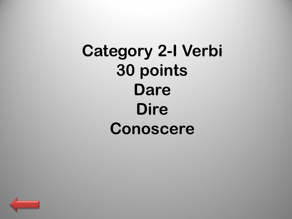 Category 2-I Verbi 30 points Dare Dire Conoscere