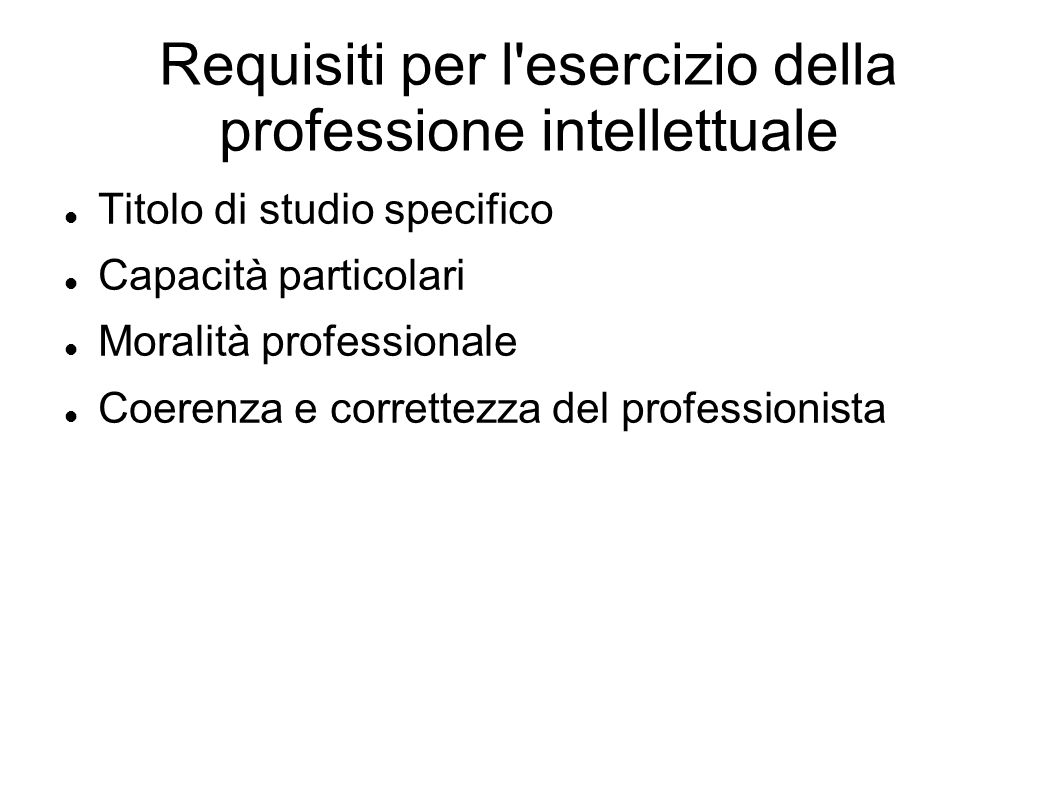 Requisiti per l esercizio della professione intellettuale Titolo di studio specifico Capacità particolari Moralità professionale Coerenza e correttezza del professionista