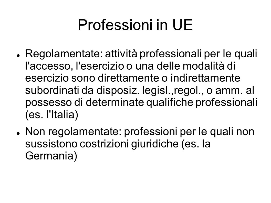 Professioni in UE Regolamentate: attività professionali per le quali l accesso, l esercizio o una delle modalità di esercizio sono direttamente o indirettamente subordinati da disposiz.