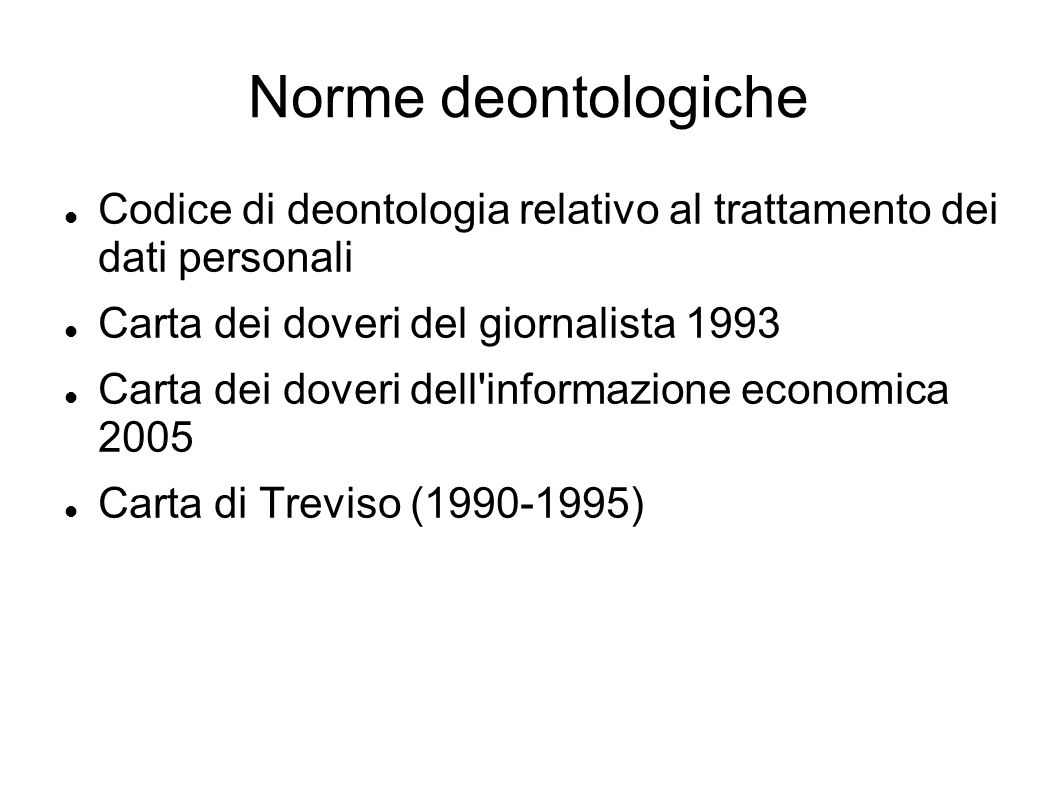 Norme deontologiche Codice di deontologia relativo al trattamento dei dati personali Carta dei doveri del giornalista 1993 Carta dei doveri dell informazione economica 2005 Carta di Treviso ( )