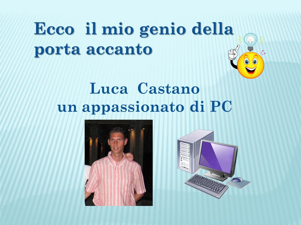 Ecco il mio genio della porta accanto Luca Castano un appassionato di PC