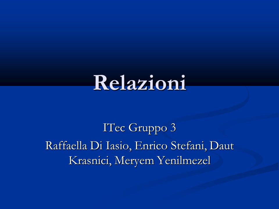 Relazioni ITec Gruppo 3 Raffaella Di Iasio, Enrico Stefani, Daut Krasnici, Meryem Yenilmezel
