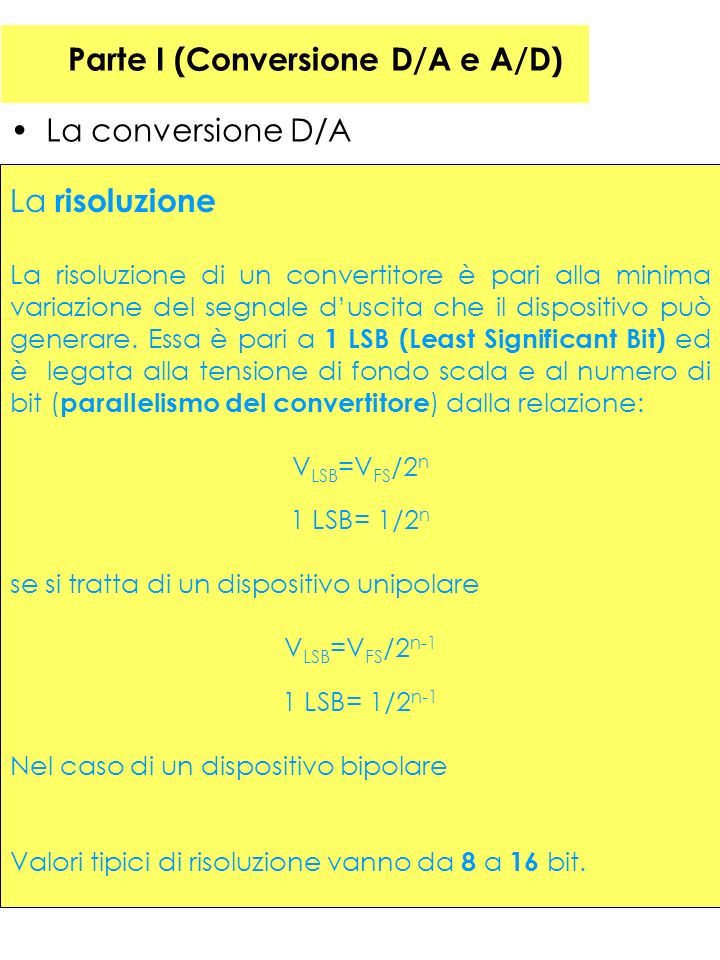 23 Parte I (Conversione D/A e A/D) La conversione D/A La risoluzione La risoluzione di un convertitore è pari alla minima variazione del segnale duscita che il dispositivo può generare.
