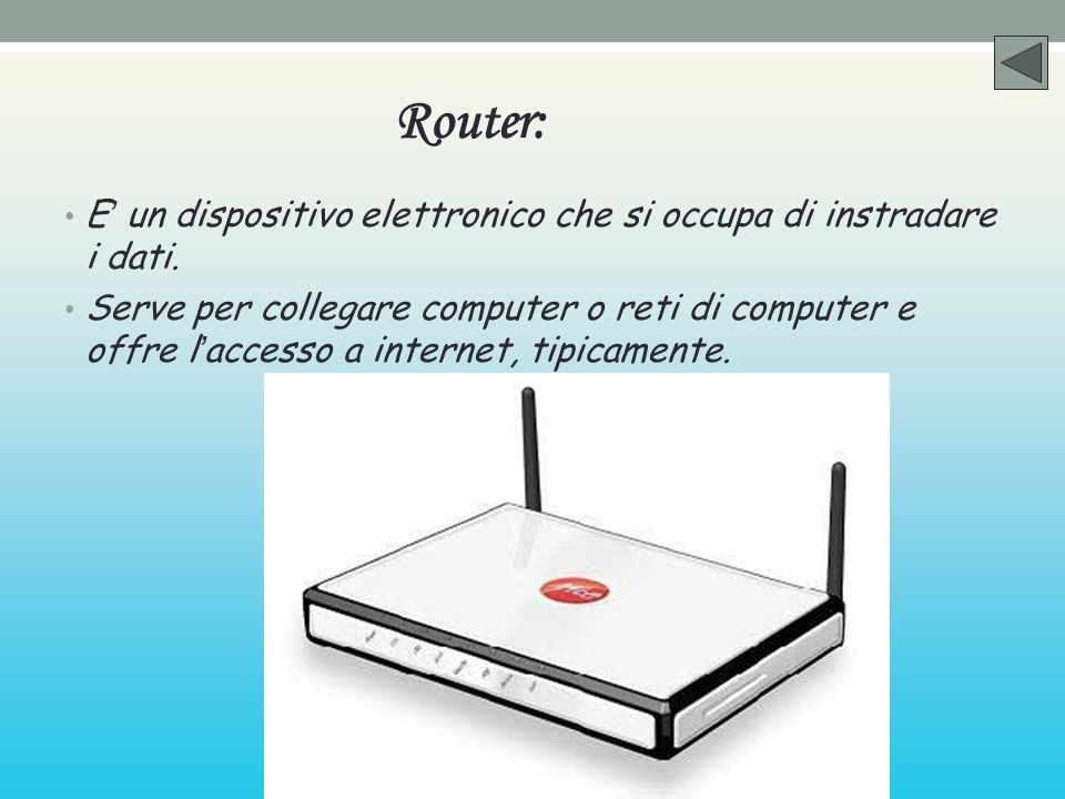 Router: E un dispositivo elettronico che si occupa di instradare i dati.