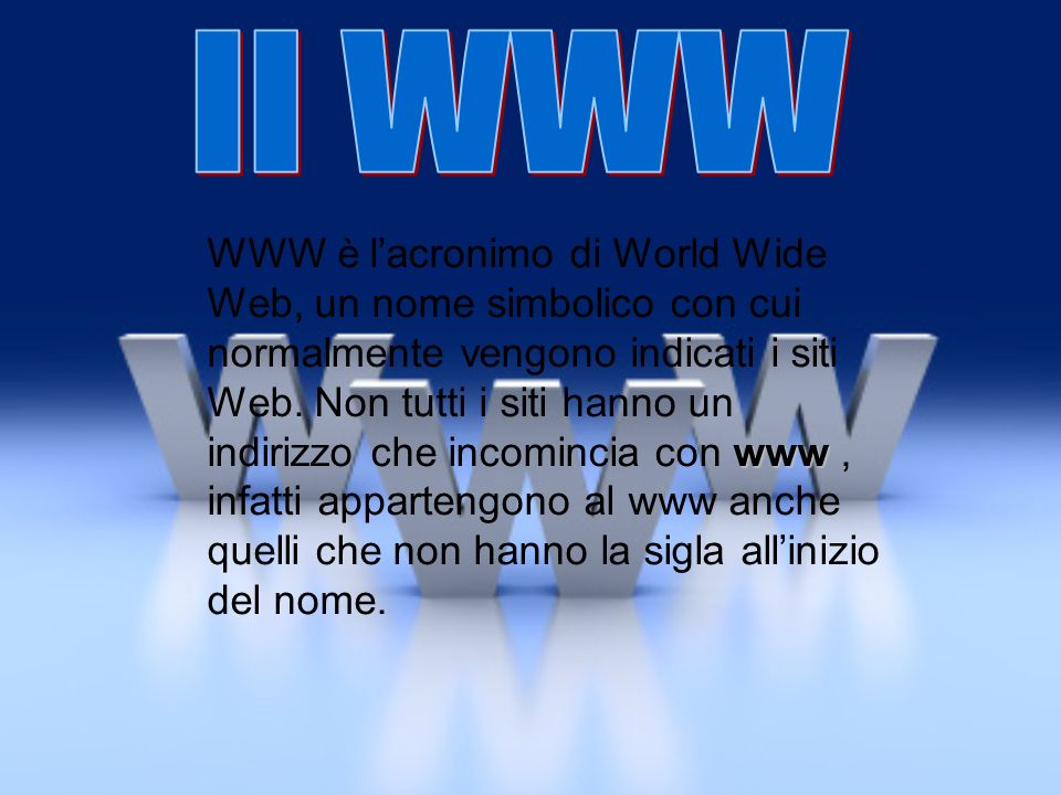 www WWW è lacronimo di World Wide Web, un nome simbolico con cui normalmente vengono indicati i siti Web.