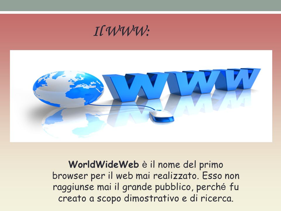 Il WWW: WorldWideWeb è il nome del primo browser per il web mai realizzato.