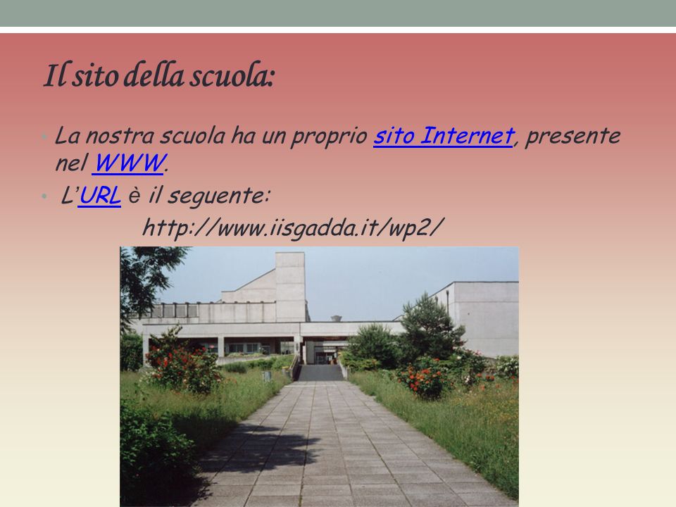 Il sito della scuola: La nostra scuola ha un proprio sito Internet, presente nel   InternetWWW L URL è il seguente: URL