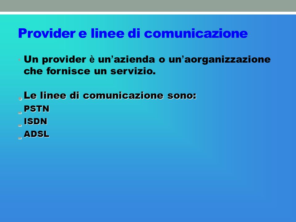 Provider e linee di comunicazione Un provider è un azienda o un aorganizzazione che fornisce un servizio.