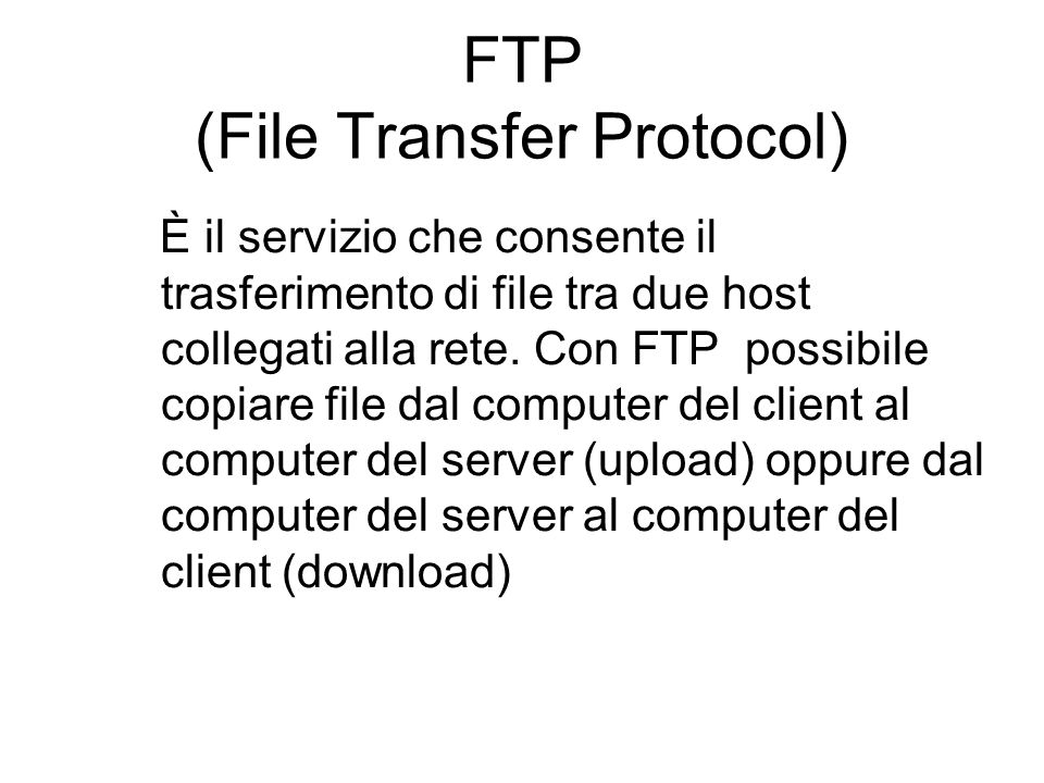 FTP (File Transfer Protocol) È il servizio che consente il trasferimento di file tra due host collegati alla rete.