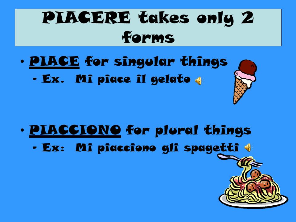 PIACERE takes only 2 forms PIACE for singular things –Ex.