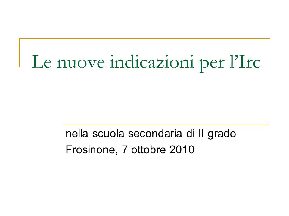 Le nuove indicazioni per lIrc nella scuola secondaria di II grado Frosinone, 7 ottobre 2010