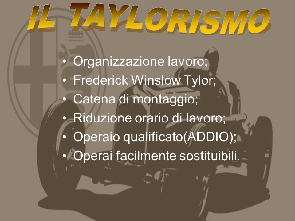 Organizzazione lavoro; Frederick Winslow Tylor; Catena di montaggio; Riduzione orario di lavoro; Operaio qualificato(ADDIO); Operai facilmente sostituibili.
