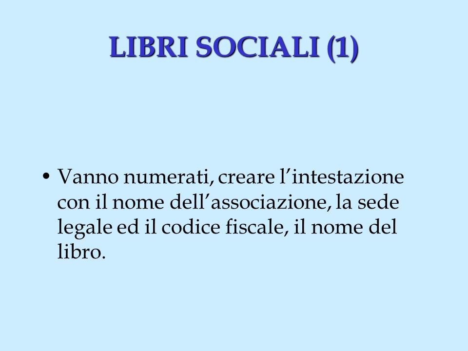LIBRI SOCIALI (1) Vanno numerati, creare lintestazione con il nome dellassociazione, la sede legale ed il codice fiscale, il nome del libro.