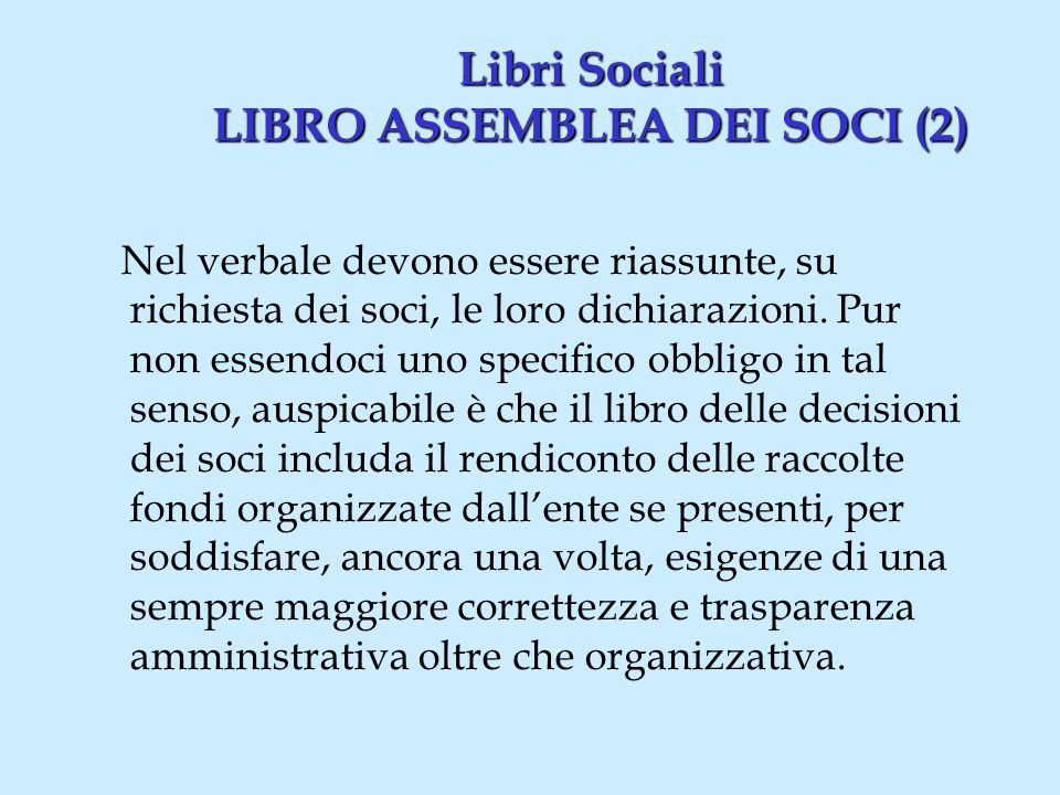 Libri Sociali LIBRO ASSEMBLEA DEI SOCI (2) Nel verbale devono essere riassunte, su richiesta dei soci, le loro dichiarazioni.