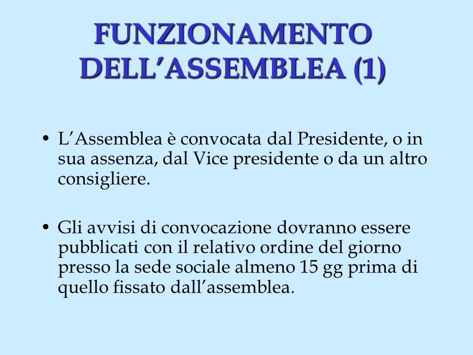 FUNZIONAMENTO DELLASSEMBLEA (1) LAssemblea è convocata dal Presidente, o in sua assenza, dal Vice presidente o da un altro consigliere.