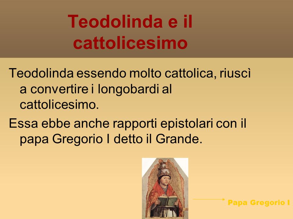 Teodolinda essendo molto cattolica, riuscì a convertire i longobardi al cattolicesimo.
