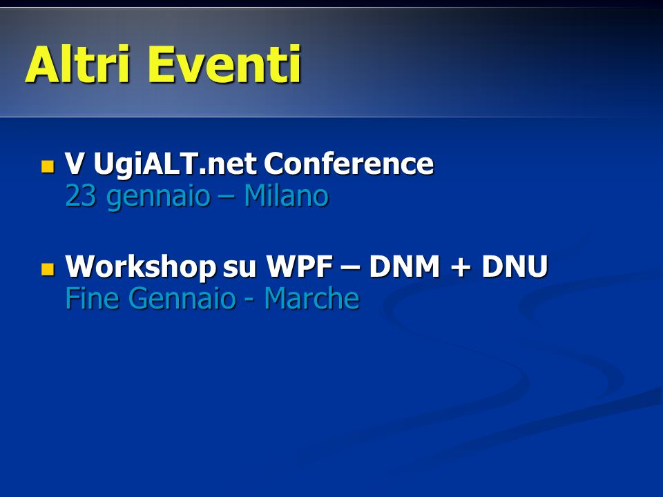 V UgiALT.net Conference 23 gennaio – Milano V UgiALT.net Conference 23 gennaio – Milano Workshop su WPF – DNM + DNU Fine Gennaio - Marche Workshop su WPF – DNM + DNU Fine Gennaio - Marche Altri Eventi
