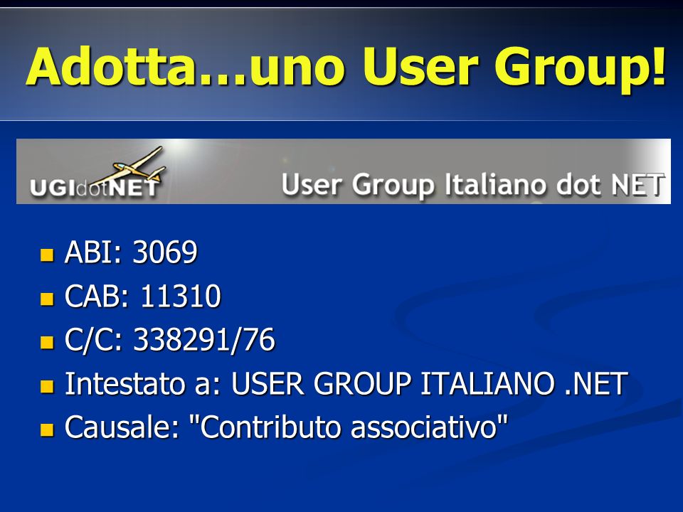 ABI: 3069 ABI: 3069 CAB: CAB: C/C: /76 C/C: /76 Intestato a: USER GROUP ITALIANO.NET Intestato a: USER GROUP ITALIANO.NET Causale: Contributo associativo Causale: Contributo associativo Adotta…uno User Group!