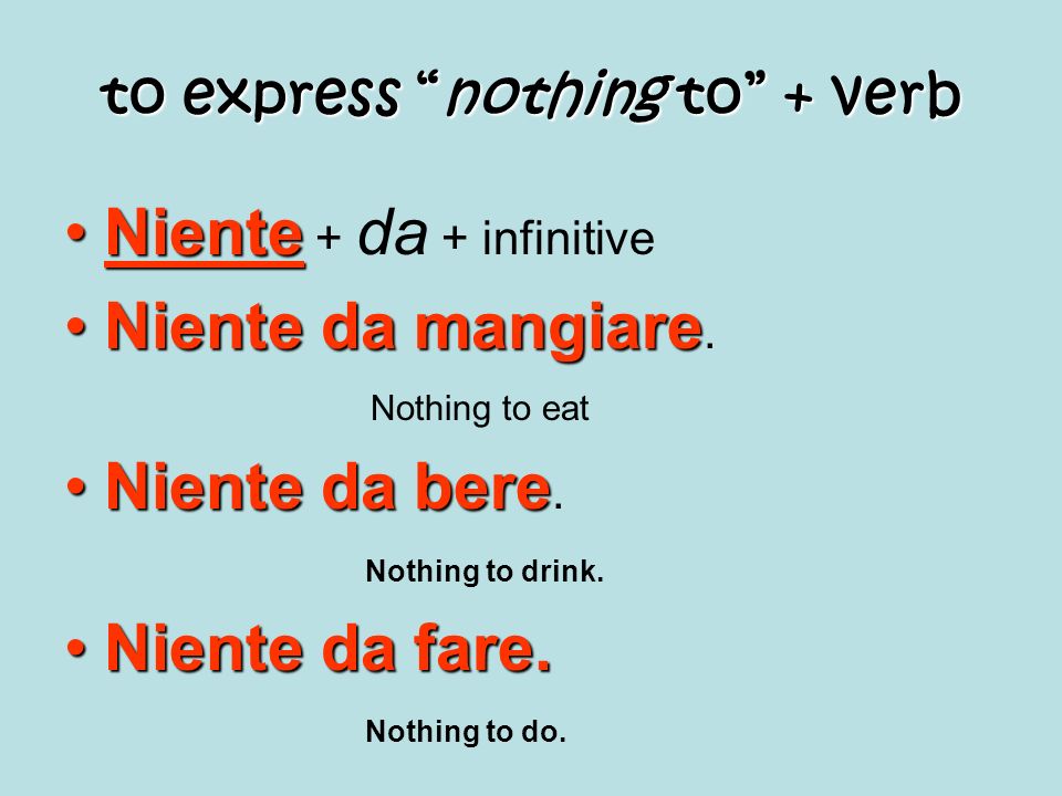 to express nothing to + verb NienteNiente + da + infinitive Niente da mangiareNiente da mangiare.