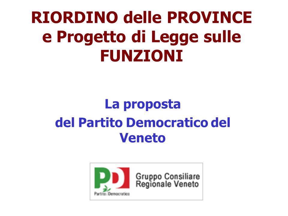 RIORDINO delle PROVINCE e Progetto di Legge sulle FUNZIONI La proposta del Partito Democratico del Veneto