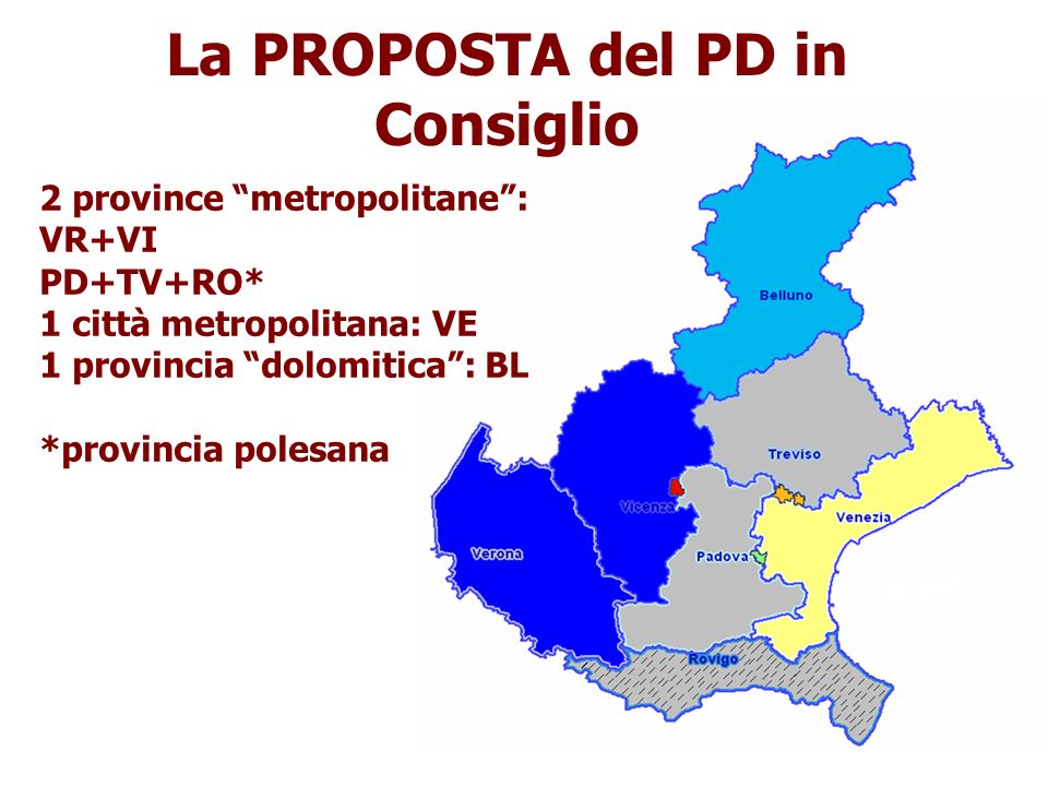La PROPOSTA del PD in Consiglio 2 province metropolitane: VR+VI PD+TV+RO* 1 città metropolitana: VE 1 provincia dolomitica: BL *provincia polesana