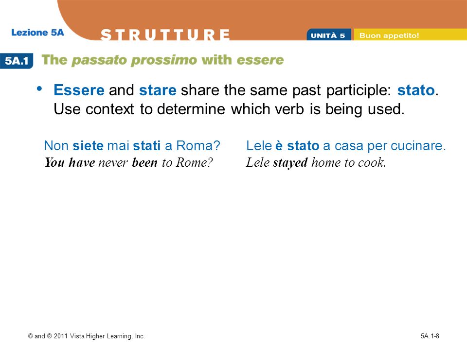 © and ® 2011 Vista Higher Learning, Inc.5A.1-8 Essere and stare share the same past participle: stato.