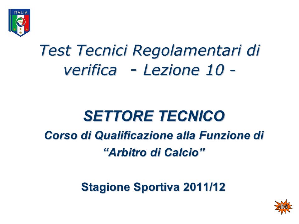 Test Tecnici Regolamentari di verifica - Lezione 10 - SETTORE TECNICO Corso di Qualificazione alla Funzione di Arbitro di Calcio Stagione Sportiva 2011/12