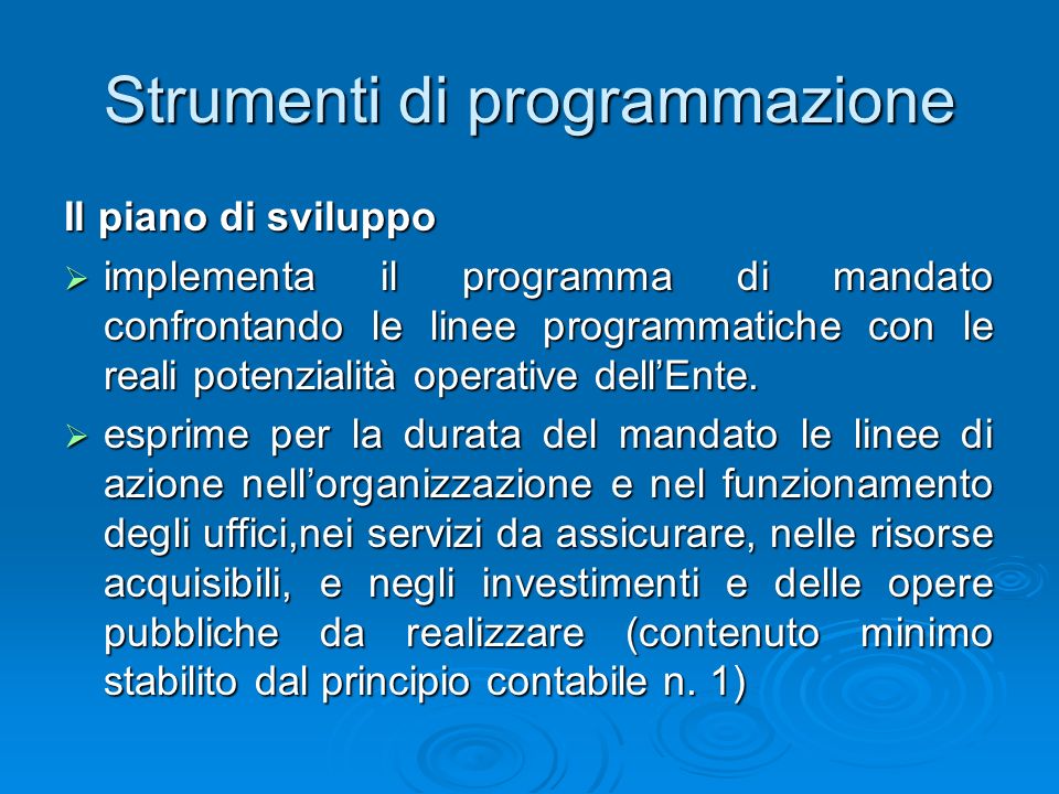 Strumenti di programmazione Il piano di sviluppo implementa il programma di mandato confrontando le linee programmatiche con le reali potenzialità operative dellEnte.