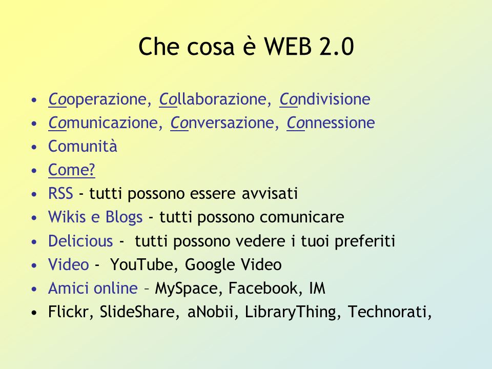 Che cosa è WEB 2.0 Cooperazione, Collaborazione, Condivisione Comunicazione, Conversazione, Connessione Comunità Come.