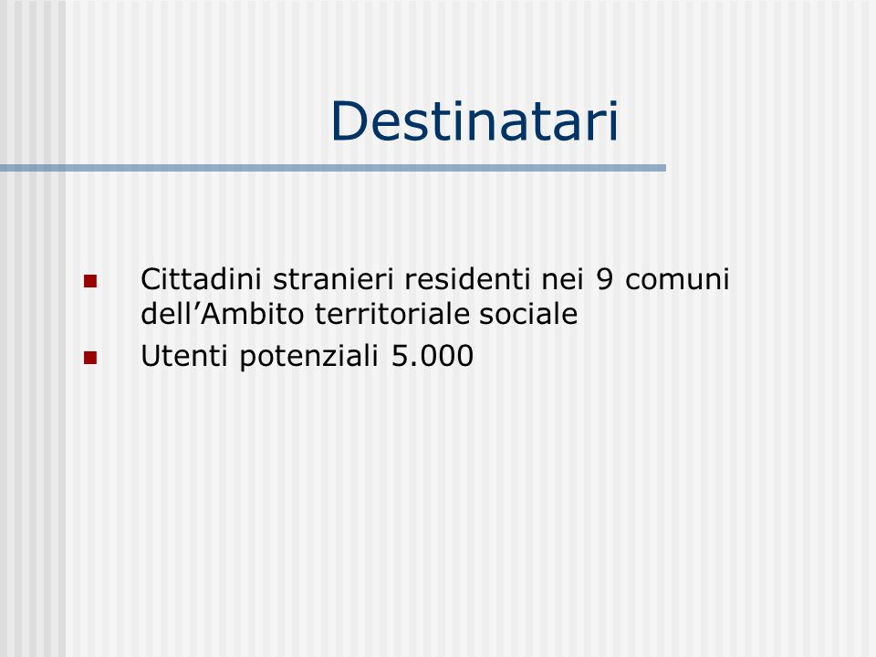 Destinatari Cittadini stranieri residenti nei 9 comuni dellAmbito territoriale sociale Utenti potenziali 5.000