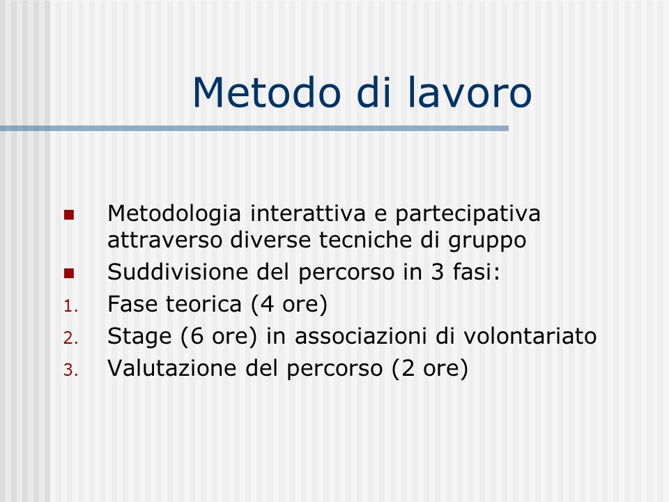 Metodo di lavoro Metodologia interattiva e partecipativa attraverso diverse tecniche di gruppo Suddivisione del percorso in 3 fasi: 1.